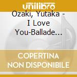 Ozaki, Yutaka - I Love You-Ballade Best- cd