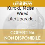 Kuroki, Meisa - Wired Life/Upgrade U! cd musicale di Kuroki, Meisa