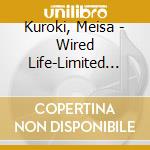 Kuroki, Meisa - Wired Life-Limited Edition- cd musicale di Kuroki, Meisa