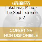 Fukuhara, Miho - The Soul Extreme Ep 2 cd