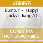 Bump.Y - Happy! Lucky! Bump.Y! cd
