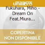 Fukuhara, Miho - Dream On Feat.Miura Daichi cd