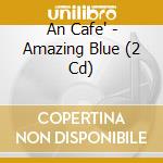 An Cafe' - Amazing Blue (2 Cd) cd