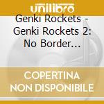 Genki Rockets - Genki Rockets 2: No Border Between Us cd musicale di Genki Rockets