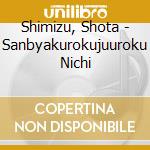 Shimizu, Shota - Sanbyakurokujuuroku Nichi cd