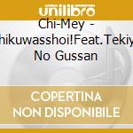 Chi-Mey - Chikuwasshoi!Feat.Tekiya No Gussan cd musicale di Chi
