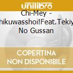 Chi-Mey - Chikuwasshoi!Feat.Tekiya No Gussan cd