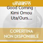 Good Coming - Kimi Omou Uta/Ours -Bokurano Ashiato cd