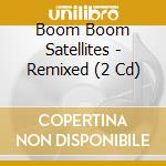 Boom Boom Satellites - Remixed (2 Cd) cd