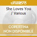 She Loves You / Various cd musicale di Various