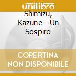 Shimizu, Kazune - Un Sospiro cd