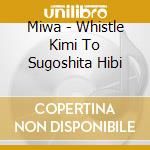 Miwa - Whistle Kimi To Sugoshita Hibi cd musicale di Miwa