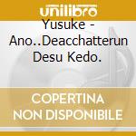 Yusuke - Ano..Deacchatterun Desu Kedo. cd