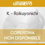 K - Rokuyonichi cd