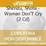 Shimizu, Shota - Woman Don'T Cry (2 Cd) cd