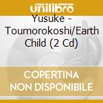 Yusuke - Toumorokoshi/Earth Child (2 Cd) cd