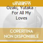Ozaki, Yutaka - For All My Loves cd