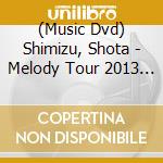 (Music Dvd) Shimizu, Shota - Melody Tour 2013 (2 Dvd) cd
