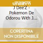 J Dee'Z - Pokemon De Odorou With J Dee'Z (2 Cd) cd