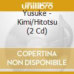 Yusuke - Kimi/Hitotsu (2 Cd) cd