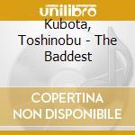 Kubota, Toshinobu - The Baddest cd