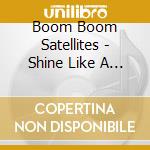 Boom Boom Satellites - Shine Like A Billion Suns cd musicale di Boom Boom Satellites