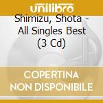 Shimizu, Shota - All Singles Best (3 Cd) cd
