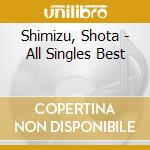 Shimizu, Shota - All Singles Best cd musicale di Shimizu, Shota