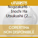 Nogizaka46 - Inochi Ha Utsukushii (2 Cd) cd musicale di Nogizaka 46