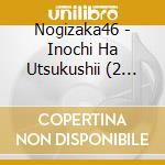 Nogizaka46 - Inochi Ha Utsukushii (2 Cd) cd