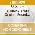 O.S.T. - Shinjuku Swan Original Sound Tracks cd musicale di O.S.T.