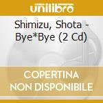 Shimizu, Shota - Bye*Bye (2 Cd) cd