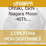 Ohtaki, Eiichi - Niagara Moon -40Th Anniversary Edition- (2 Cd) cd