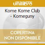 Kome Kome Club - Komeguny cd
