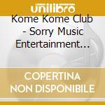 Kome Kome Club - Sorry Music Entertainment (3 Cd) cd