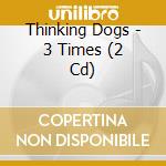 Thinking Dogs - 3 Times (2 Cd) cd
