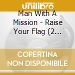 Man With A Mission - Raise Your Flag (2 Cd) cd