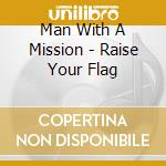 Man With A Mission - Raise Your Flag cd