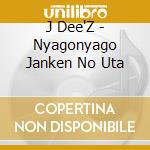 J Dee'Z - Nyagonyago Janken No Uta cd musicale di J Dee'Z