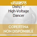Dish// - High-Voltage Dancer cd
