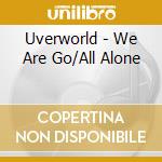 Uverworld - We Are Go/All Alone cd musicale di Uverworld