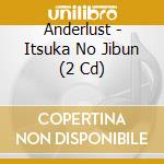 Anderlust - Itsuka No Jibun (2 Cd) cd