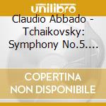 Claudio Abbado - Tchaikovsky: Symphony No.5. Etc. cd