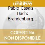 Pablo Casals - Bach: Brandenburg Concertos Nos.3. 4 & 5Orchestral Suite No.2 cd