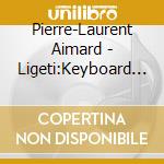 Pierre-Laurent Aimard - Ligeti:Keyboard Works cd musicale