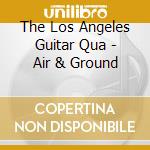 The Los Angeles Guitar Qua - Air & Ground cd