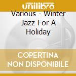 Various - Winter Jazz For A Holiday cd