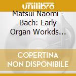 Matsui Naomi - Bach: Early Organ Workds [Love] cd