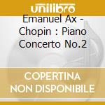 Emanuel Ax - Chopin : Piano Concerto No.2 cd musicale