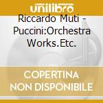 Riccardo Muti - Puccini:Orchestra Works.Etc. cd musicale